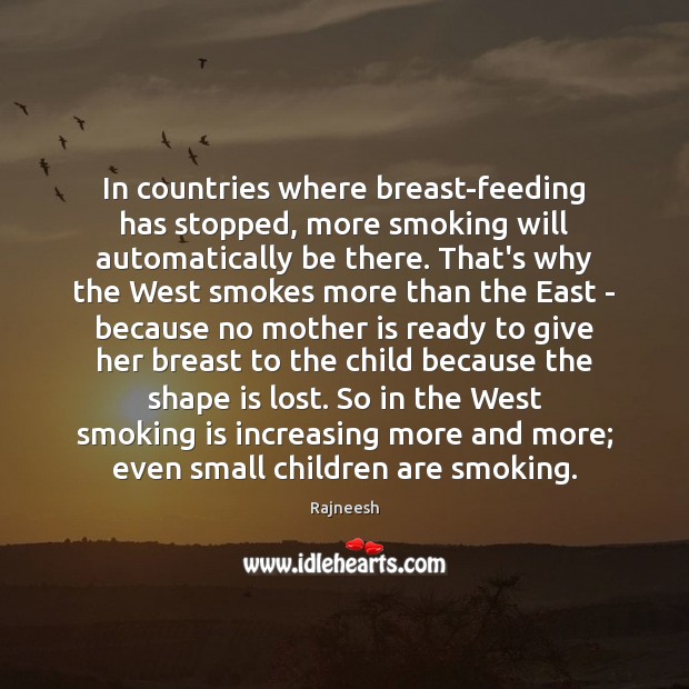 In countries where breast-feeding has stopped, more smoking will automatically be there. Smoking Quotes Image