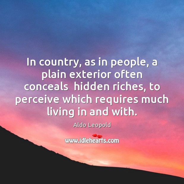 In country, as in people, a plain exterior often conceals  hidden riches, Aldo Leopold Picture Quote