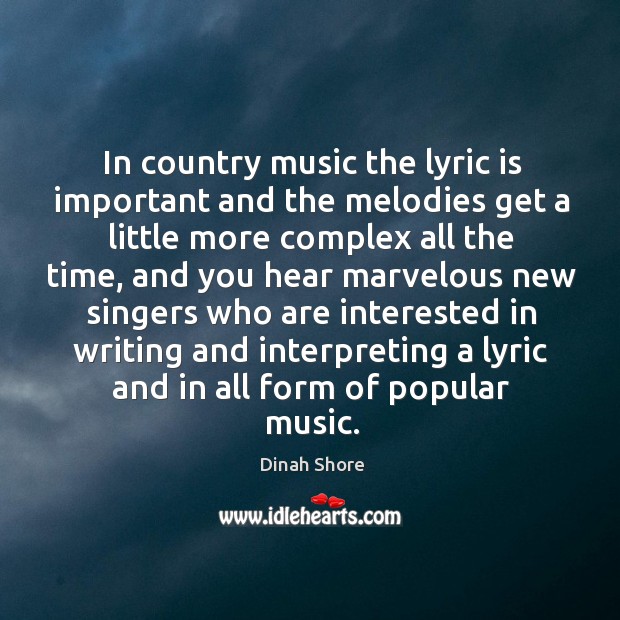 In country music the lyric is important and the melodies get a little more complex all the time Dinah Shore Picture Quote