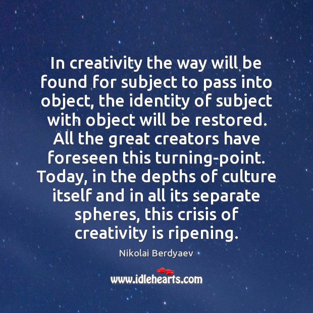 In creativity the way will be found for subject to pass into Nikolai Berdyaev Picture Quote