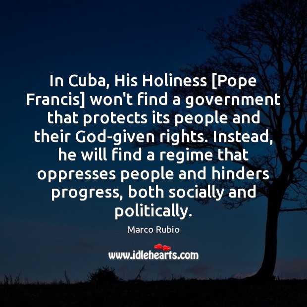 In Cuba, His Holiness [Pope Francis] won’t find a government that protects Marco Rubio Picture Quote