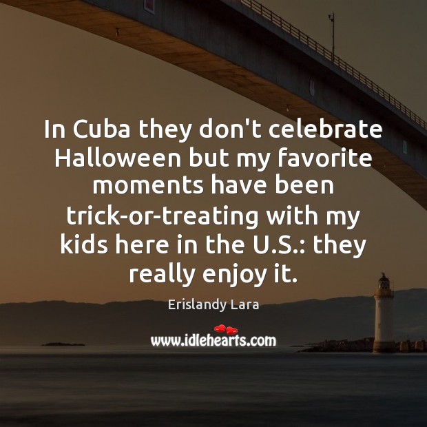 In Cuba they don’t celebrate Halloween but my favorite moments have been Celebrate Quotes Image