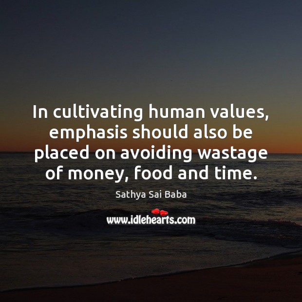 In cultivating human values, emphasis should also be placed on avoiding wastage Sathya Sai Baba Picture Quote