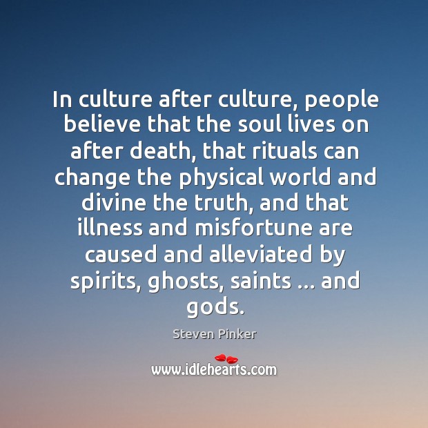 In culture after culture, people believe that the soul lives on after 