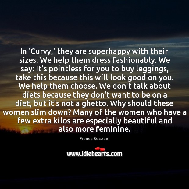 In ‘Curvy,’ they are superhappy with their sizes. We help them Franca Sozzani Picture Quote