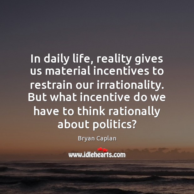 In daily life, reality gives us material incentives to restrain our irrationality. Image