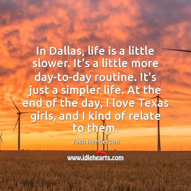 In Dallas, life is a little slower. It’s a little more day-to-day Josh Henderson Picture Quote