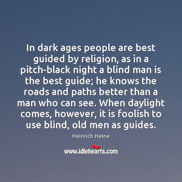 In dark ages people are best guided by religion, as in a Heinrich Heine Picture Quote