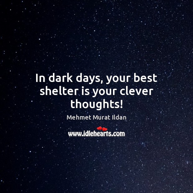 In dark days, your best shelter is your clever thoughts! Clever Quotes Image