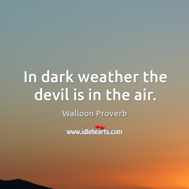 In dark weather the devil is in the air. Walloon Proverbs Image