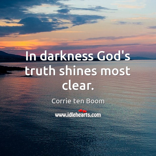 In darkness God’s truth shines most clear. Image
