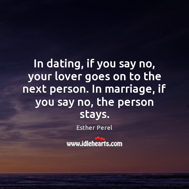 In dating, if you say no, your lover goes on to the Esther Perel Picture Quote