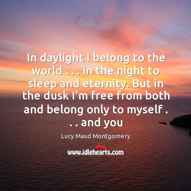In daylight I belong to the world . . . in the night to sleep Lucy Maud Montgomery Picture Quote