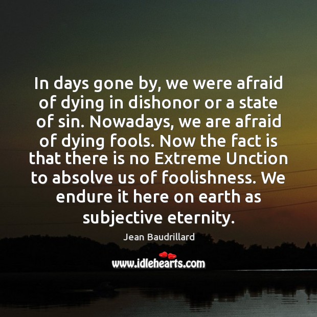 In days gone by, we were afraid of dying in dishonor or Jean Baudrillard Picture Quote