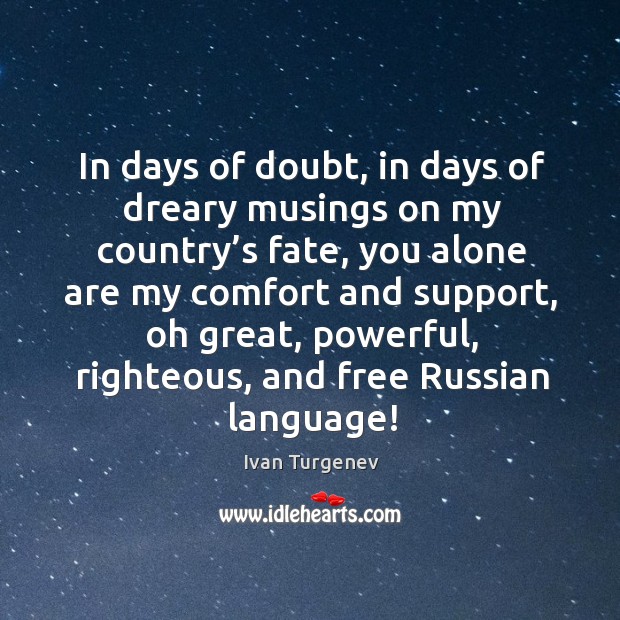 In days of doubt, in days of dreary musings on my country’s fate Ivan Turgenev Picture Quote