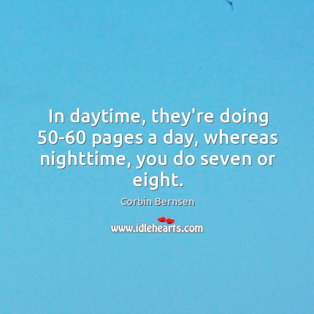 In daytime, they’re doing 50-60 pages a day, whereas nighttime, you do seven or eight. Corbin Bernsen Picture Quote