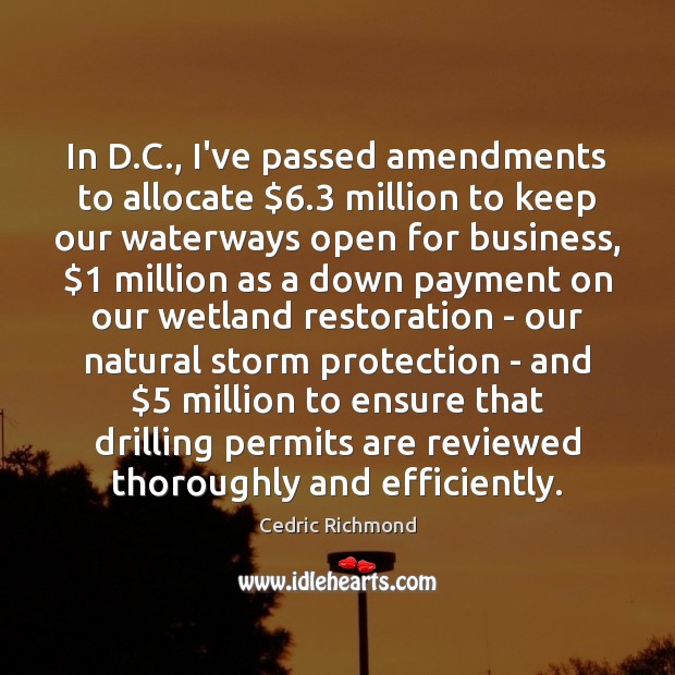 In D.C., I’ve passed amendments to allocate $6.3 million to keep our Cedric Richmond Picture Quote