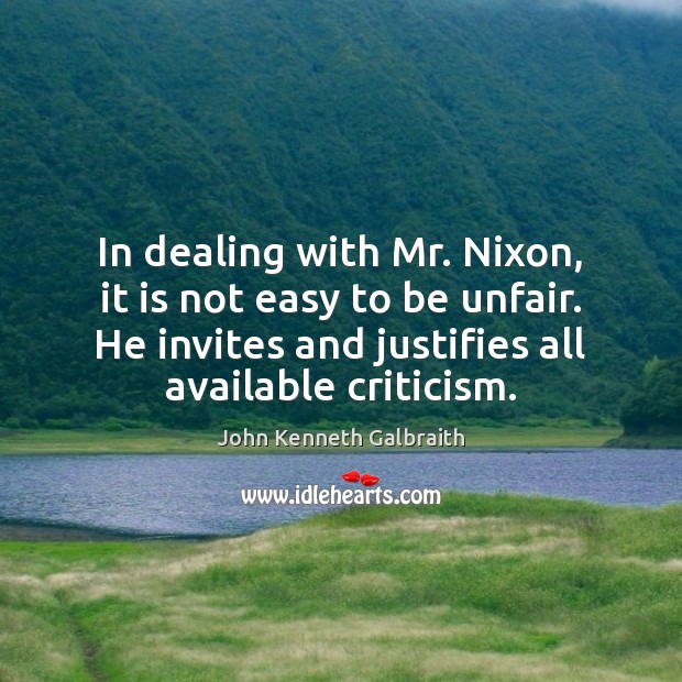 In dealing with Mr. Nixon, it is not easy to be unfair. John Kenneth Galbraith Picture Quote