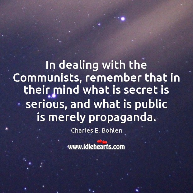 In dealing with the Communists, remember that in their mind what is Charles E. Bohlen Picture Quote