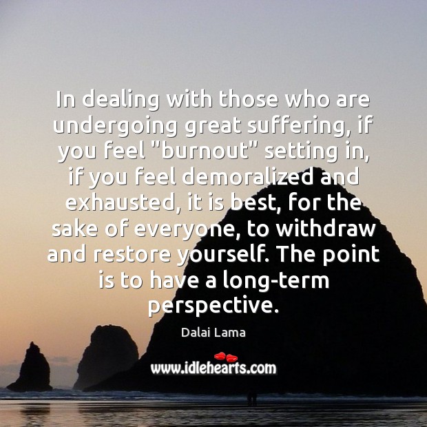 In dealing with those who are undergoing great suffering, if you feel “ 