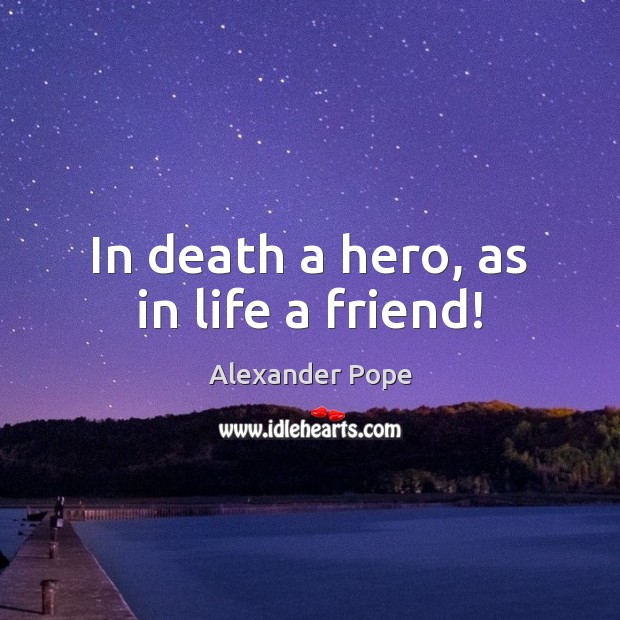 In death a hero, as in life a friend! Alexander Pope Picture Quote
