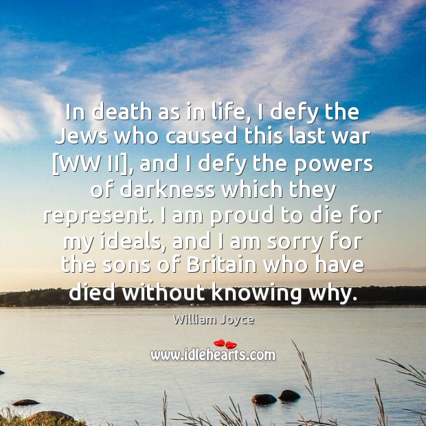 In death as in life, I defy the Jews who caused this William Joyce Picture Quote