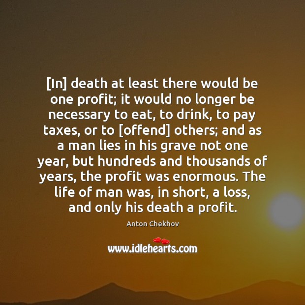 [In] death at least there would be one profit; it would no Anton Chekhov Picture Quote