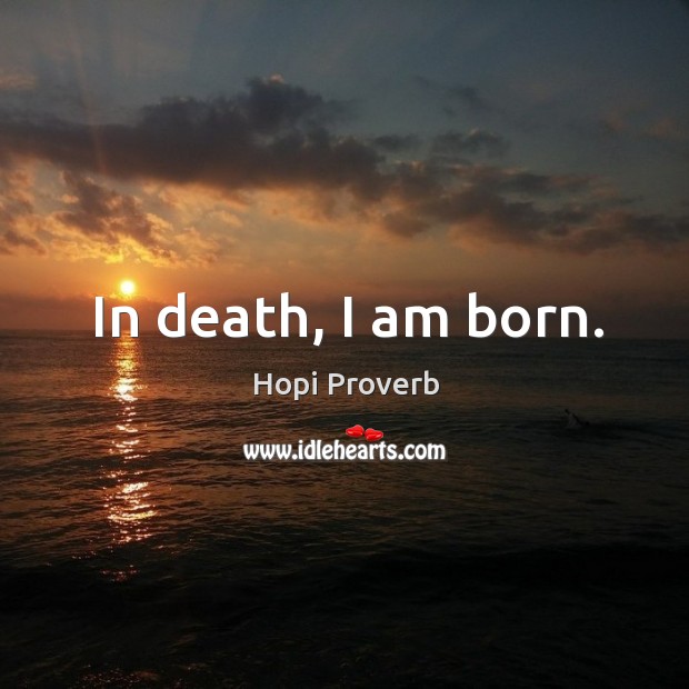 In death, I am born. Hopi Proverbs Image