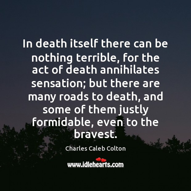 In death itself there can be nothing terrible, for the act of 