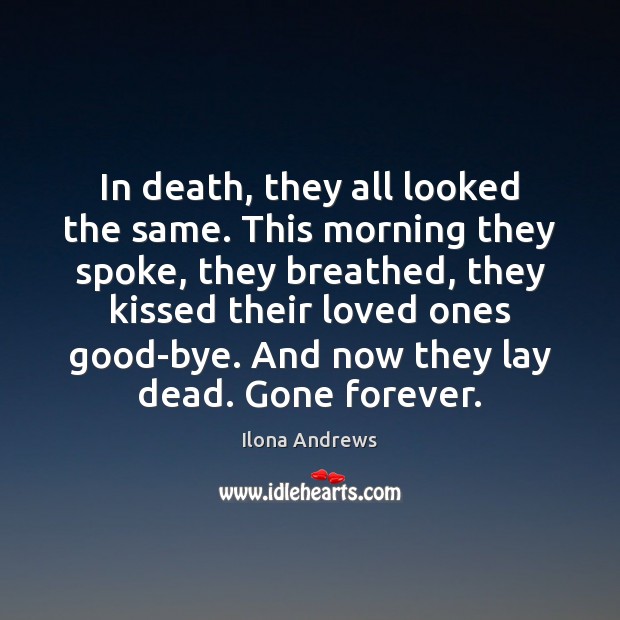 In death, they all looked the same. This morning they spoke, they Image