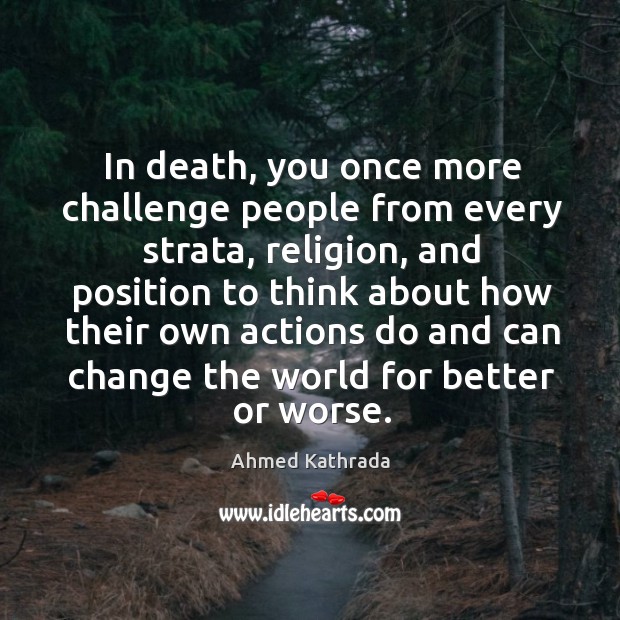 In death, you once more challenge people from every strata, religion, and Ahmed Kathrada Picture Quote