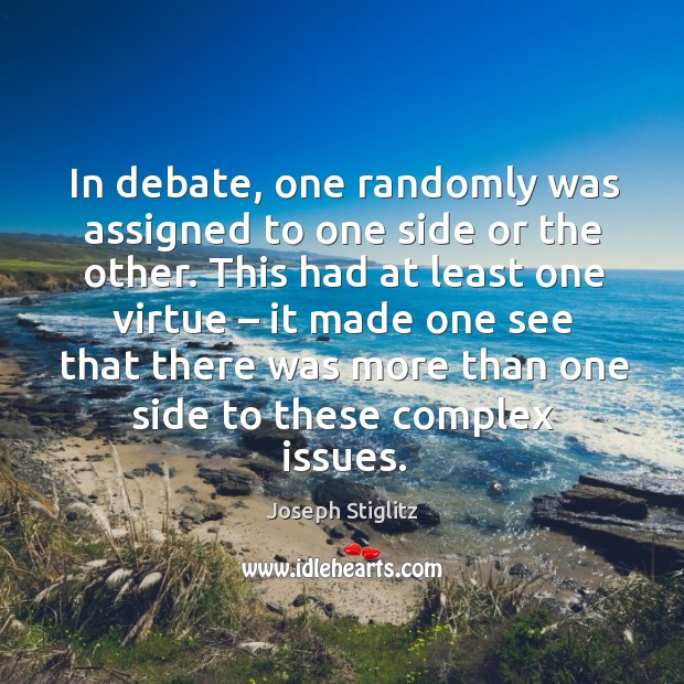In debate, one randomly was assigned to one side or the other. Joseph Stiglitz Picture Quote