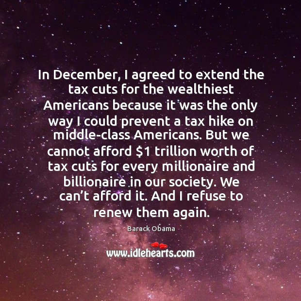 In december, I agreed to extend the tax cuts for the wealthiest americans because it Barack Obama Picture Quote