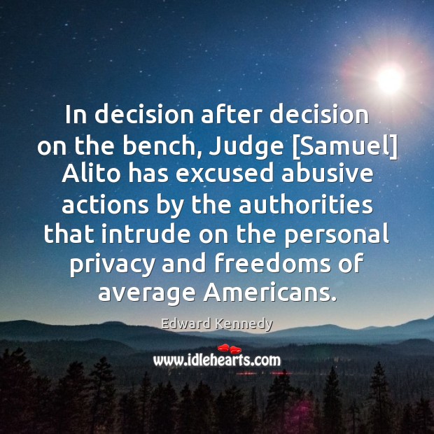 In decision after decision on the bench, Judge [Samuel] Alito has excused Edward Kennedy Picture Quote