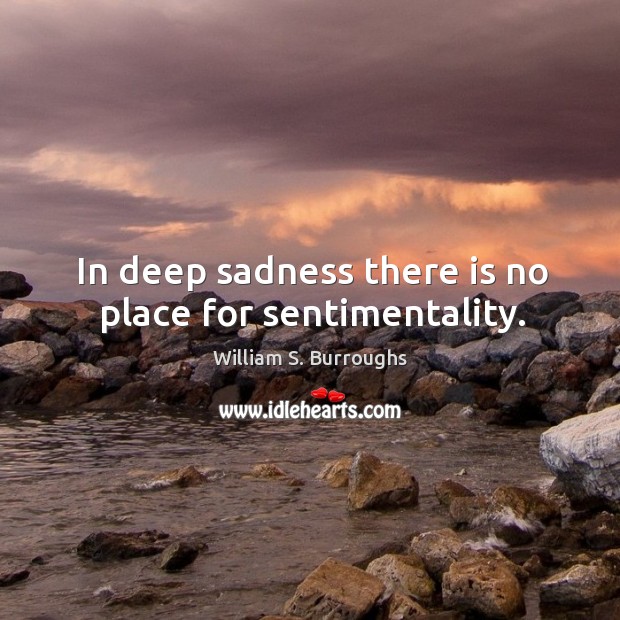 In deep sadness there is no place for sentimentality. Image