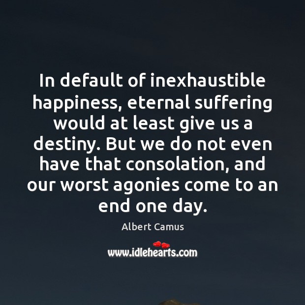 In default of inexhaustible happiness, eternal suffering would at least give us Image