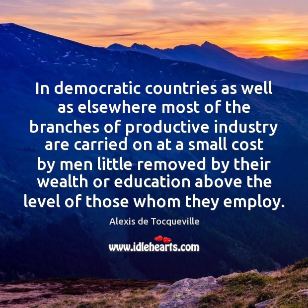 In democratic countries as well as elsewhere most of the branches of Alexis de Tocqueville Picture Quote