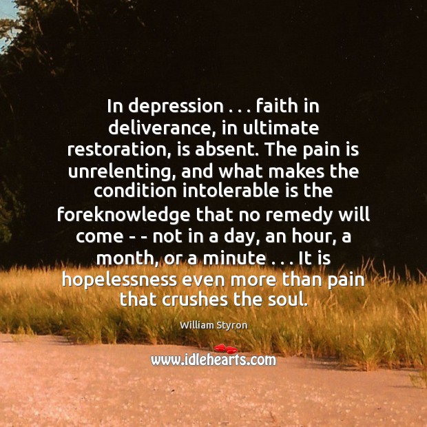 In depression . . . faith in deliverance, in ultimate restoration, is absent. The pain Image