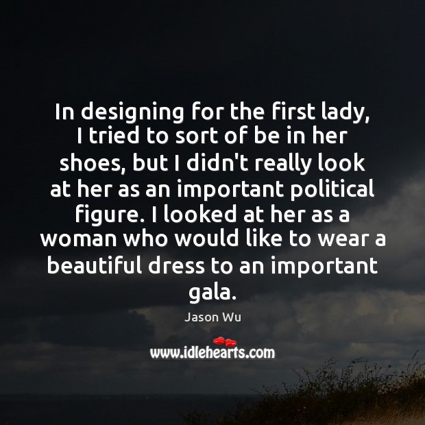 In designing for the first lady, I tried to sort of be Jason Wu Picture Quote