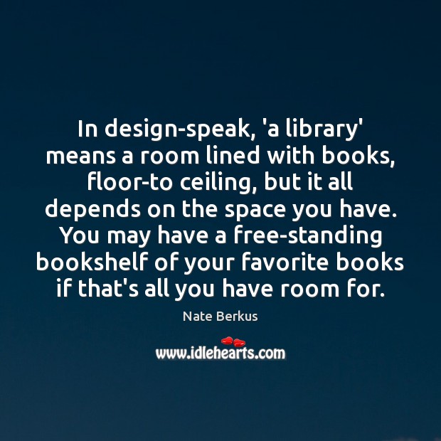 In design-speak, ‘a library’ means a room lined with books, floor-to ceiling, Nate Berkus Picture Quote