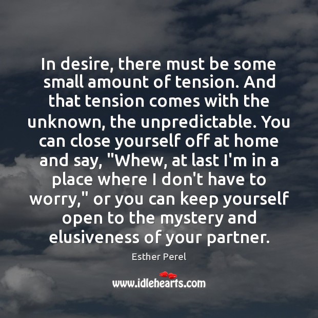 In desire, there must be some small amount of tension. And that Esther Perel Picture Quote