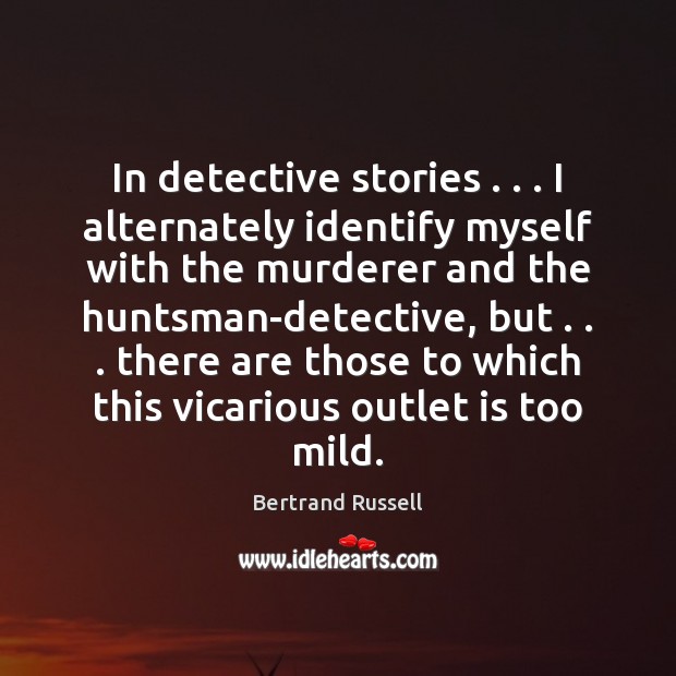In detective stories . . . I alternately identify myself with the murderer and the Image