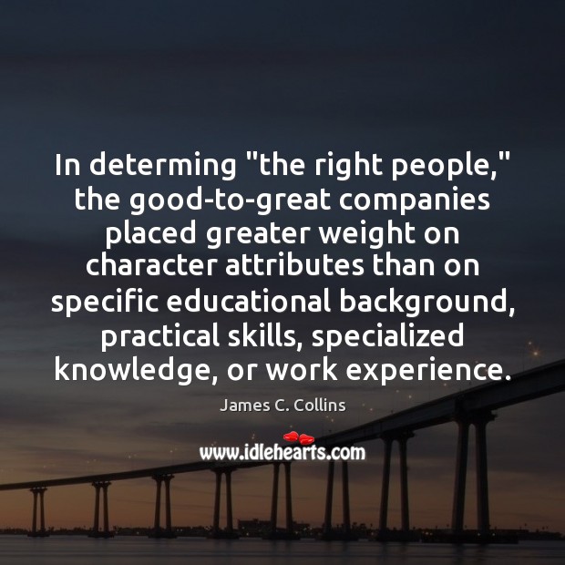 In determing “the right people,” the good-to-great companies placed greater weight on James C. Collins Picture Quote