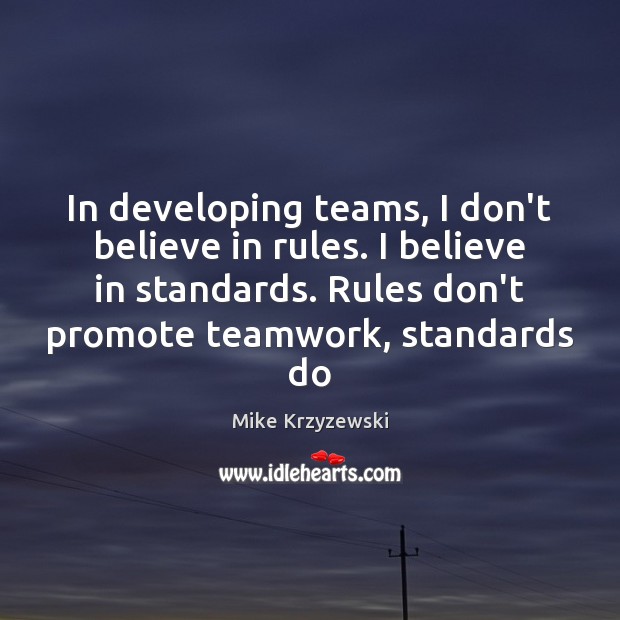 In developing teams, I don’t believe in rules. I believe in standards. Mike Krzyzewski Picture Quote