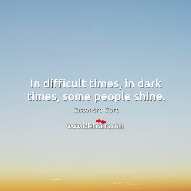 In difficult times, in dark times, some people shine. Image