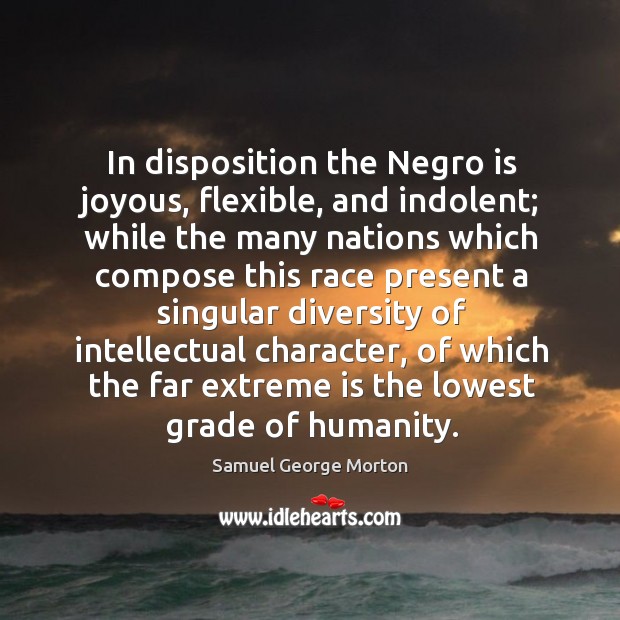 In disposition the negro is joyous, flexible, and indolent; Humanity Quotes Image