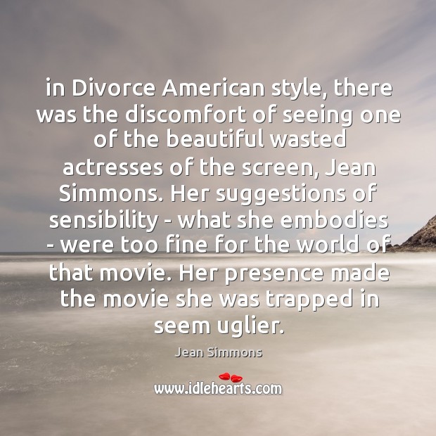 In Divorce American style, there was the discomfort of seeing one of Jean Simmons Picture Quote