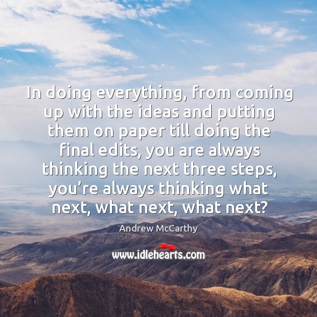 In doing everything, from coming up with the ideas and putting them on paper till doing the final edits Andrew McCarthy Picture Quote