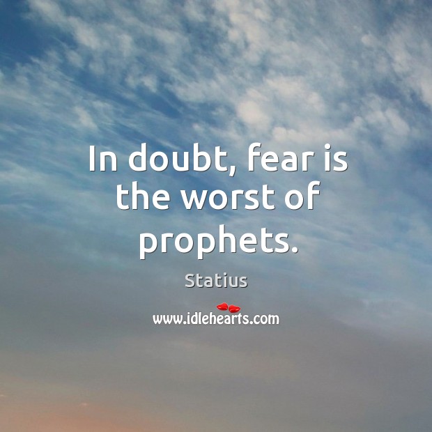 In doubt, fear is the worst of prophets. Statius Picture Quote