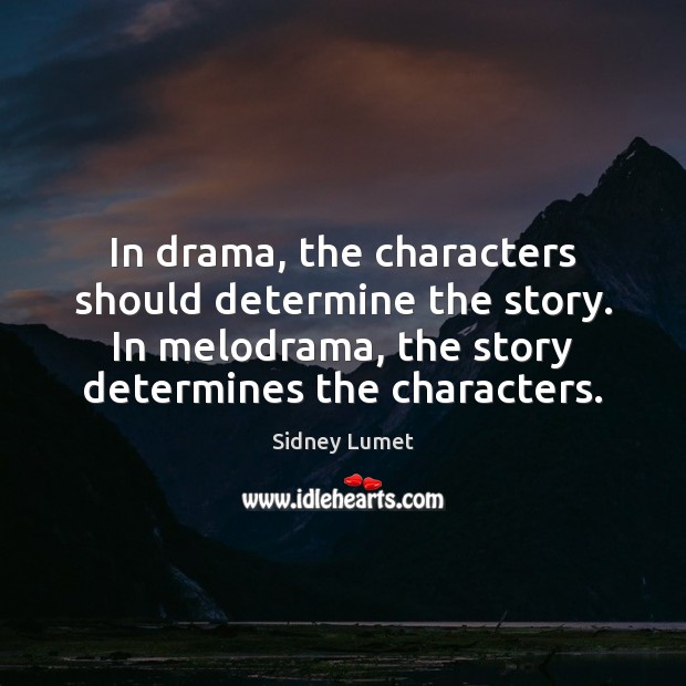 In drama, the characters should determine the story. In melodrama, the story Sidney Lumet Picture Quote